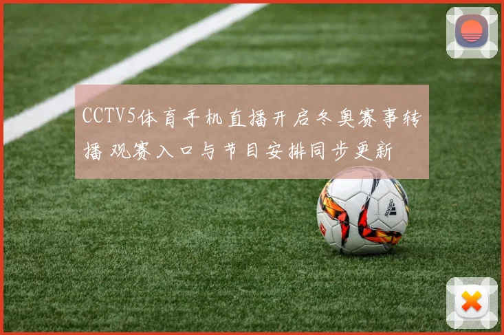 CCTV5体育手机直播开启冬奥赛事转播 观赛入口与节目安排同步更新