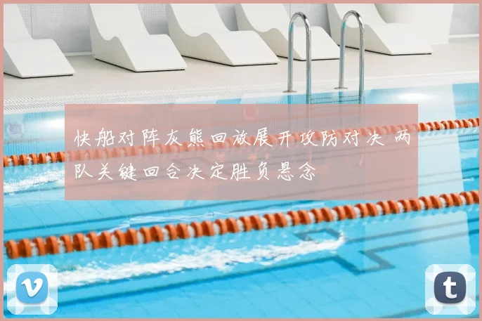 快船对阵灰熊回放展开攻防对决 两队关键回合决定胜负悬念